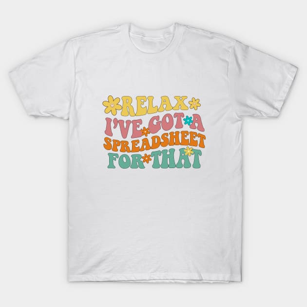 Relax I've Got A Spreadsheet For That T-Shirt by Sassy & Classy Corner Store